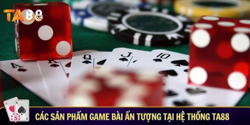 Game bài TA88 – Sự lựa chọn hàng đầu cho mọi cược thủ Các sản phẩm game bài ấn tượng tại hệ thống TA88