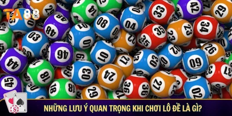Lô đề là gì? Khám phá sảnh game lô đề tại TA88 Những lưu ý quan trọng khi chơi lô đề là gì?
