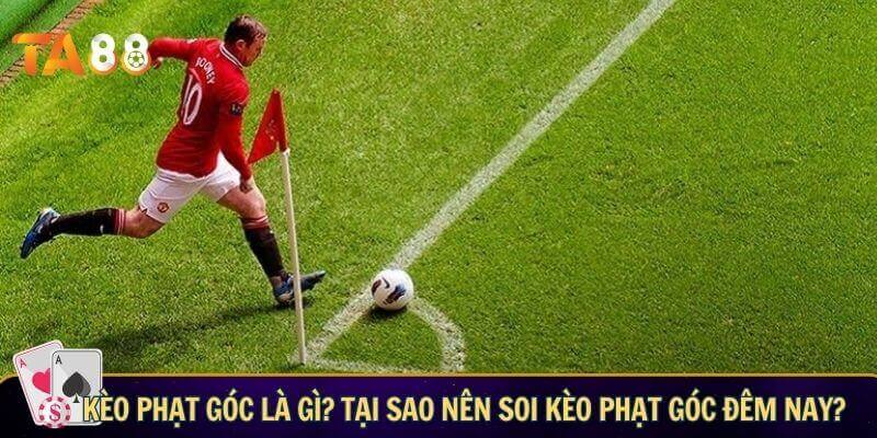 Soi kèo phạt góc đêm nay – Thông tin giúp bạn nhận định chính xác Kèo phạt góc là gì? Tại sao nên soi kèo phạt góc đêm nay?
