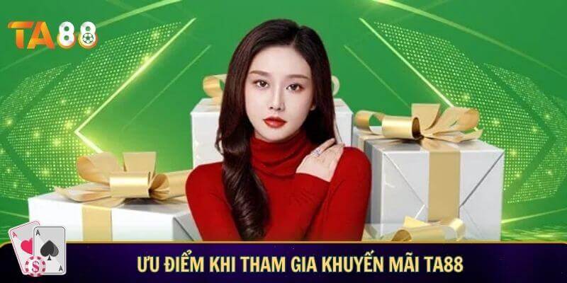 Ưu điểm khi tham gia khuyến mãi TA88
