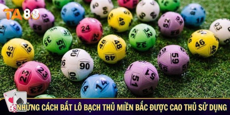 Lô bạch thủ miền bắc - Bí kíp soi lô mang lại tỉ lệ thắng lớn Những cách bắt lô bạch thủ miền bắc được cao thủ sử dụng