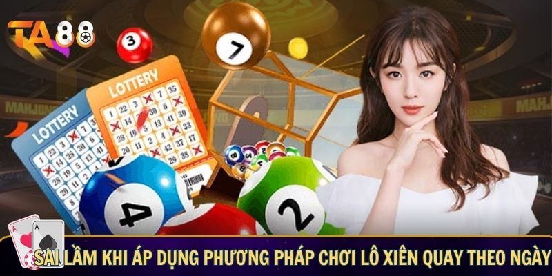 Phương pháp chơi lô xiên quay theo ngày giúp bạn chọn bộ số chuẩn Sai lầm khi áp dụng phương pháp chơi lô xiên quay theo ngày