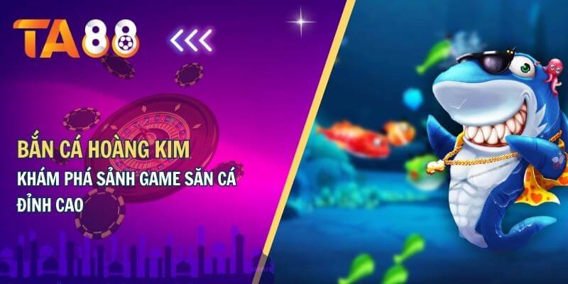 ban ca hoang kim